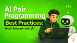 AI Pair Programming Best Practices: Work Smarter with AI