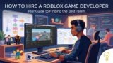 How to Hire a Roblox Game Developer: Tips and Best Practices