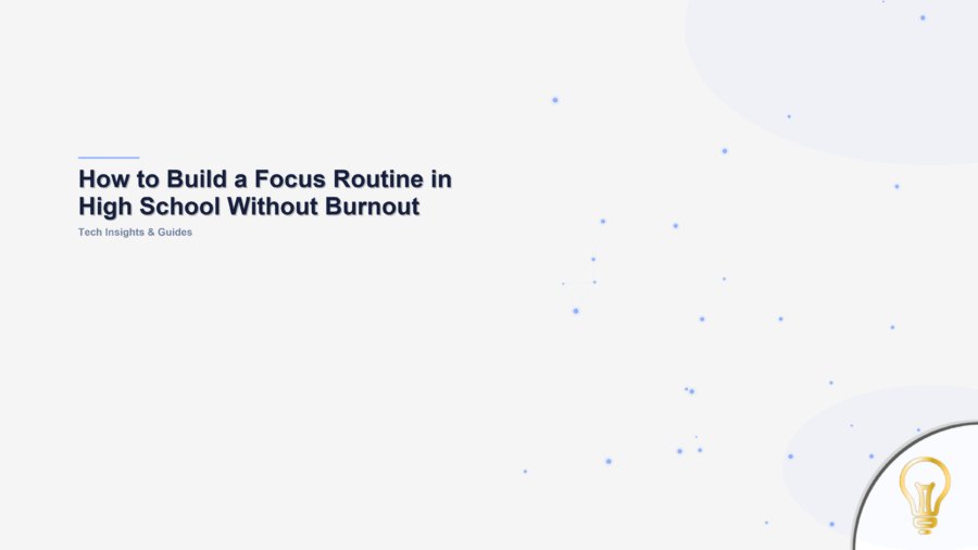 How to Build a Focus Routine in High School Without Burnout