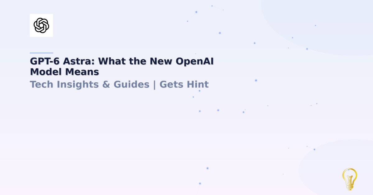 GPT-6 Astra: What the New OpenAI Model Means